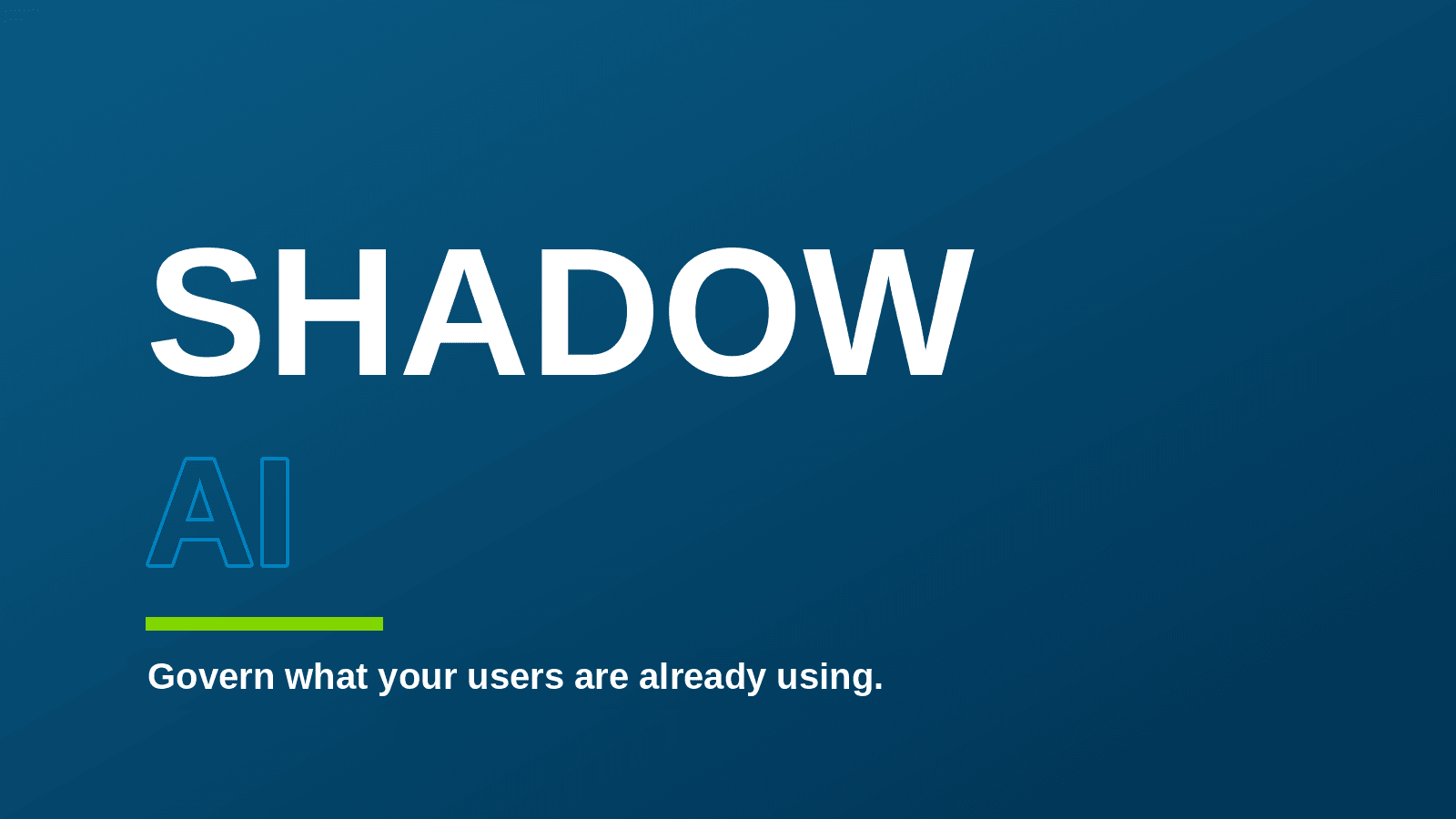 Shadow AI — govern what your users are already using